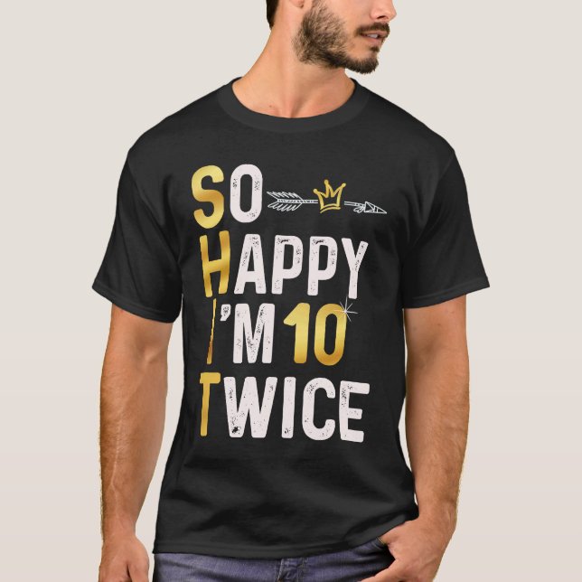 So Happy I'm 10 Twice  20 Birthday  Humour Joke T-Shirt (Front)