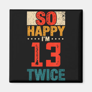 So Happy Im 13 Twice Birthday Shirt 26th Birthday Magnet