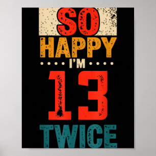 So Happy Im 13 Twice Birthday Shirt 26th Birthday  Poster