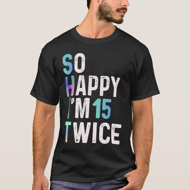So Happy I'm 15 Twice  30th Birthday Fun Humour T-Shirt (Front)