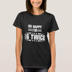 So Happy Im 16 Twice Funny 32nd Birthday Quote T-Shirt
