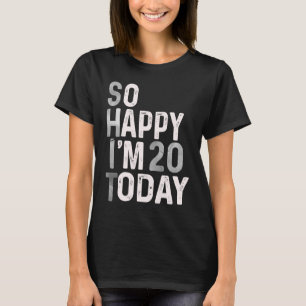 So Happy I'm 20 Today  20th Birthday Humour Cute T-Shirt