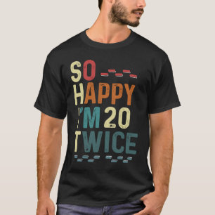 So Happy I'm 20 Twice 40 Birthday Humour Fun Joke T-Shirt