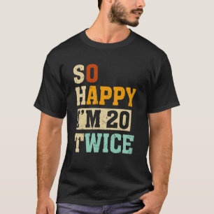 So Happy I'm 20 Twice Birthday Humour 40th Birthd T-Shirt