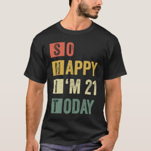 So Happy I'm 21  21st Sarcastic Birthday T-Shirt