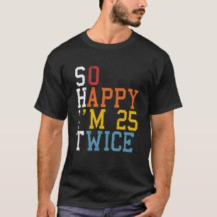 So Happy Im 25 Twice 50th Birthday Funny 50 Years T-Shirt