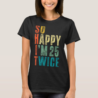 So Happy Im 25 Twice 50th Birthday Funny 50 Years T-Shirt