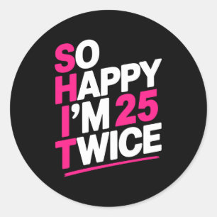 So Happy Im 25 Twice _ Celebrate Turning Fifty Bda Classic Round Sticker