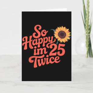 So Happy Im 25 Twice Sunflower Funny 50th Birthday Card