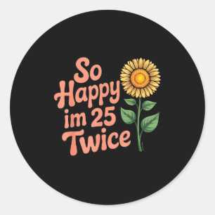 So Happy Im 25 Twice Sunflower Funny 50th Birthday Classic Round Sticker