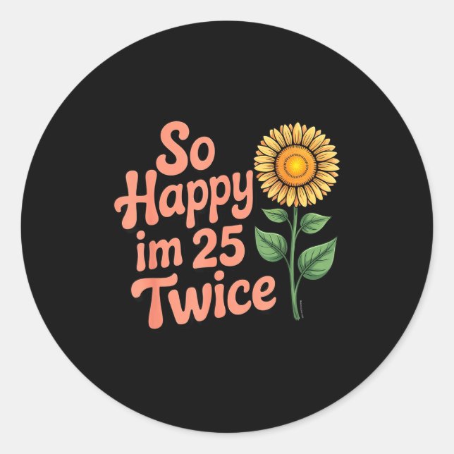 So Happy Im 25 Twice Sunflower Funny 50th Birthday Classic Round Sticker (Front)