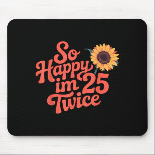 So Happy Im 25 Twice Sunflower Funny 50th Birthday Mouse Mat