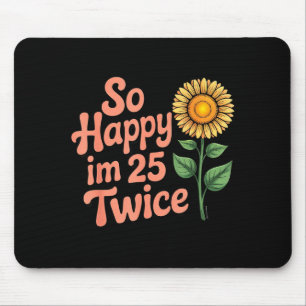 So Happy Im 25 Twice Sunflower Funny 50th Birthday Mouse Mat