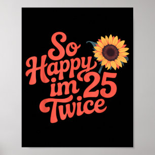 So Happy Im 25 Twice Sunflower Funny 50th Birthday Poster