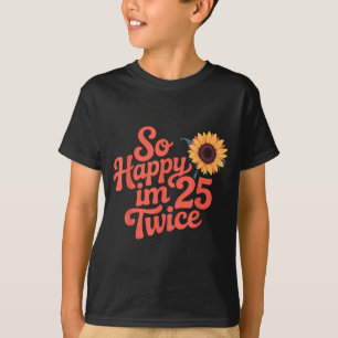 So Happy Im 25 Twice Sunflower Funny 50th Birthday T-Shirt