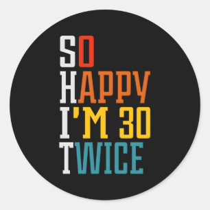 So Happy I'M 30 Twice 60Th Classic Round Sticker