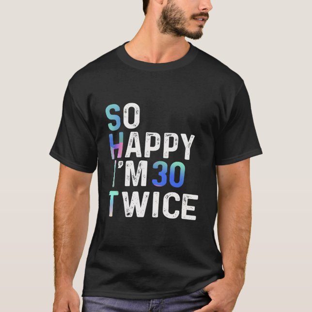 So Happy I'M 30 Twice 60Th Fun Humor T-Shirt (Front)