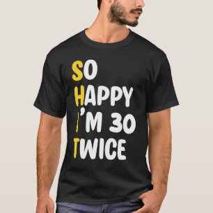 So happy I'm 30 twice  Saying 60th Birthday Celebr T-Shirt