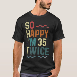 So Happy I'm 35 Twice  70 Birthday Humour Fun Joke T-Shirt