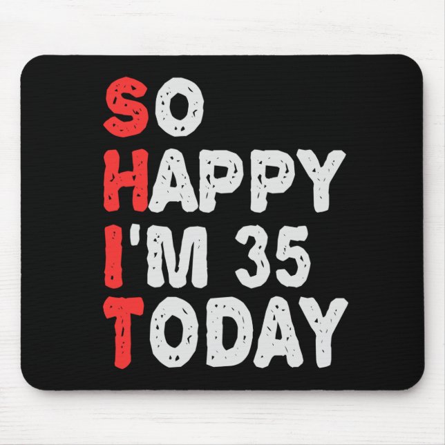 So happy I'm 35th Today Funny Birthday Gift Idea Mouse Mat (Front)
