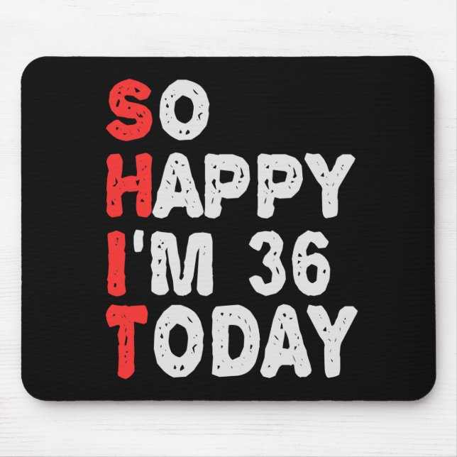 So happy I'm 36th Today Funny Birthday Gift Idea Mouse Mat (Front)