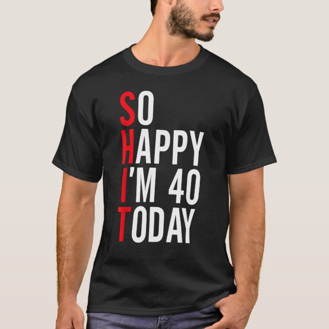 So Happy I'm 40 Today Funny 40th Birthday Jokes 40 T-Shirt (Front)