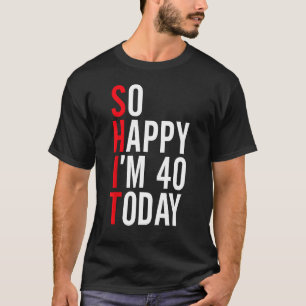 So Happy I'm 40 Today Funny 40th Birthday Jokes 40 T-Shirt