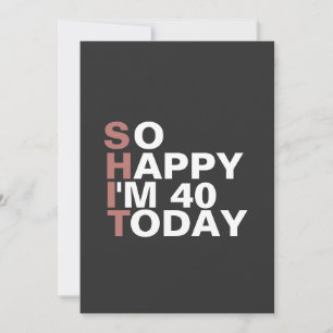 So Happy I'm 40 Today Funny Birthday Gift Invitation