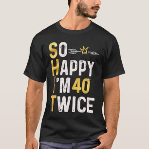 So Happy I'm 40 Twice  80 Birthday  Humour Joke T-Shirt