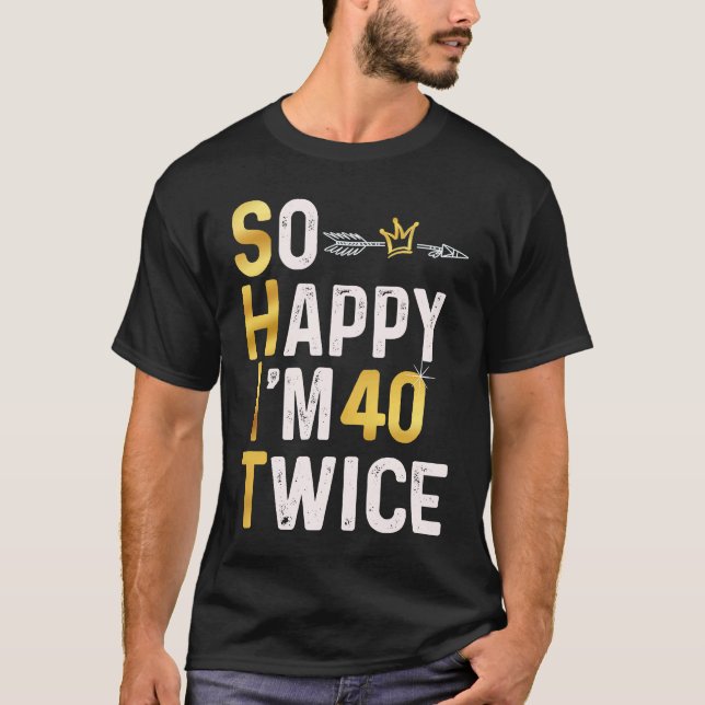 So Happy I'm 40 Twice  80 Birthday  Humour Joke T-Shirt (Front)