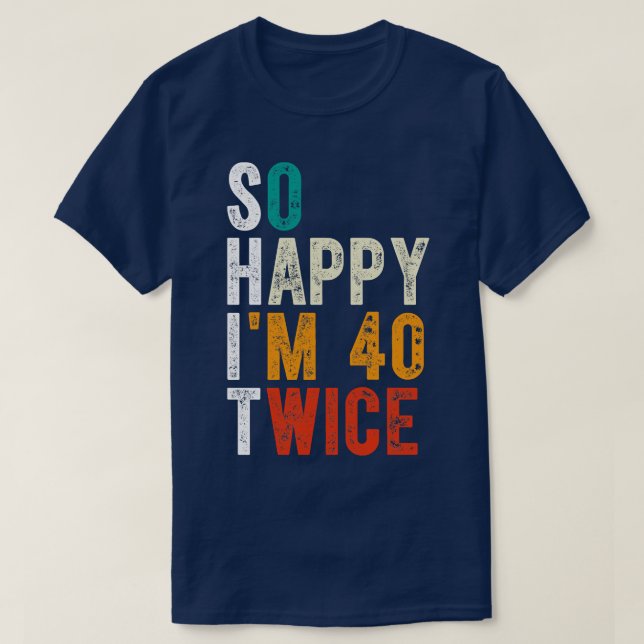 So Happy Im 40 Twice T-Shirt (Design Front)