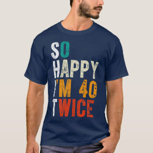 So Happy Im 40 Twice T-Shirt