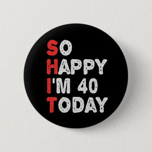 So happy I'm 40th Today Funny Birthday Gift Idea 6 Cm Round Badge