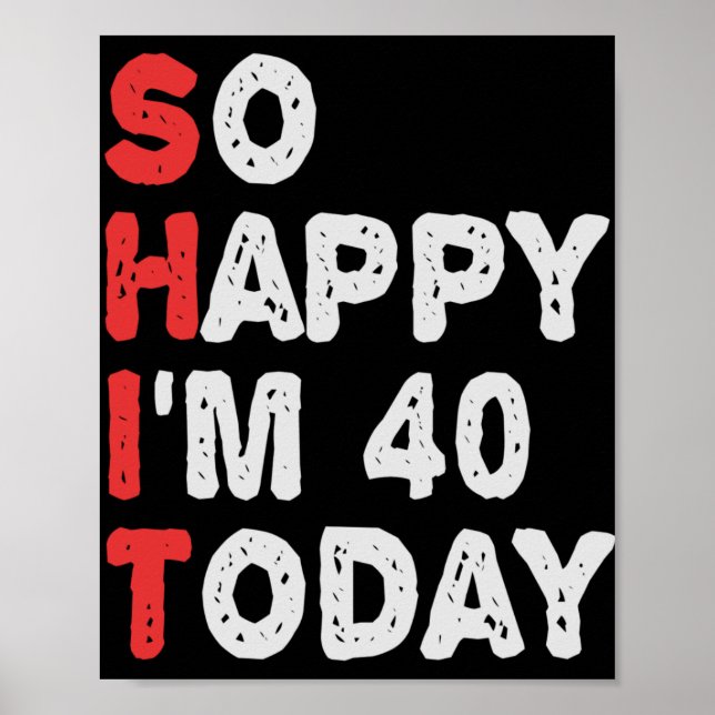 So happy I'm 40th Today Funny Birthday Gift Idea Poster (Front)