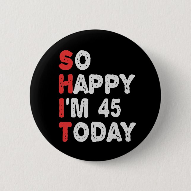 So happy I'm 45th Today Funny Birthday Gift Idea 6 Cm Round Badge (Front)