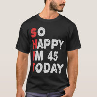 So happy I'm 45th Today Funny Birthday Gift Idea