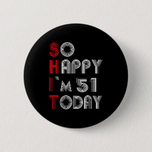 So Happy Im 51 Today 51 Birthday 51 Years 51 Birth 6 Cm Round Badge
