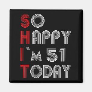 So Happy Im 51 Today 51 Birthday 51 Years 51 Birth Magnet