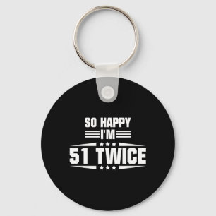 So Happy Im 51 Twice Funny 102nd Birthday Quote Key Ring