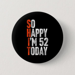So Happy Im 52 Years Old Gag Humor Funny 52nd Birt 6 Cm Round Badge