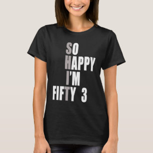 So Happy I'm 53 53rd Birthday T-Shirt