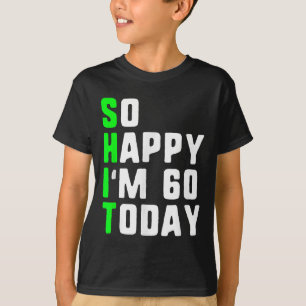 So Happy Im 60 Today 60th Birthday Years Old Funny T-Shirt