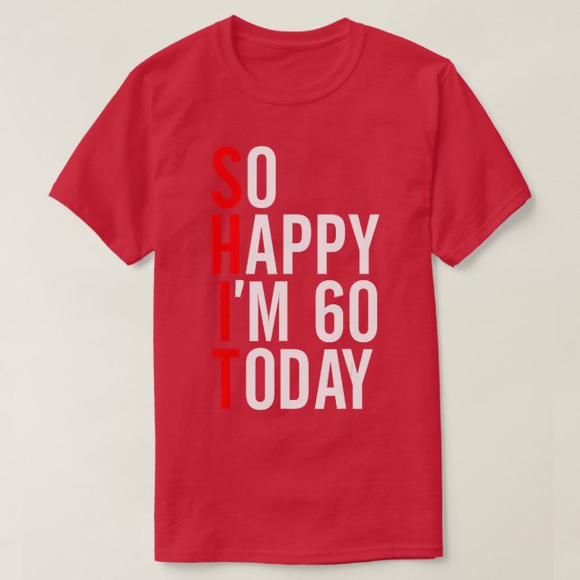 So Happy Im 60 Today Funny 60th Birthday Jokes 60  T-Shirt (Design Front)