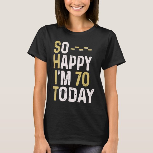 So Happy I'm 70 Today  70th Birthday Fun Humour T-Shirt (Front)
