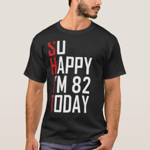 So Happy I'm 82 Years Old Sarcastic Funny 82nd Bir T-Shirt