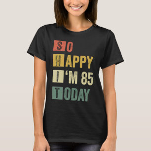 So Happy I'm 85 85th Sarcastic Birthday T-Shirt
