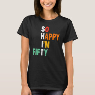 So Happy I'm Fifty 50 Years Old Funny 50th Birthda T-Shirt