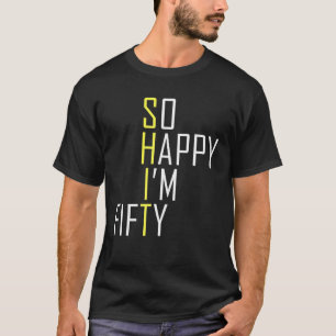 So Happy I'm Fifty Funny 50Th Birthday Gag 50 Year T-Shirt