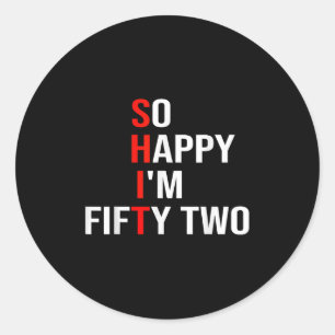 So Happy Im Fifty Two Funny 52 Years Old 52nd Birt Classic Round Sticker