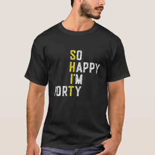 So Happy I'm Forty 40 Years Old Funny 40Th T-Shirt